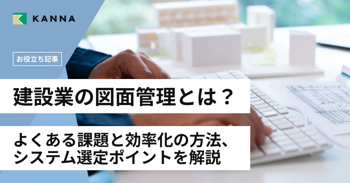 建設業の図面管理とは？よくある課題と効率化の方法、システム選定ポイントを解説
