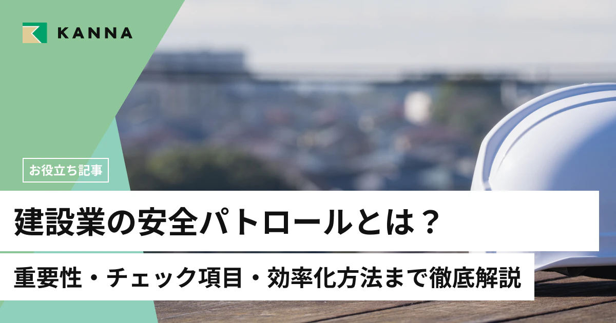 建設業の安全パトロールとは?重要性・チェック項目・効率化方法まで徹底解説