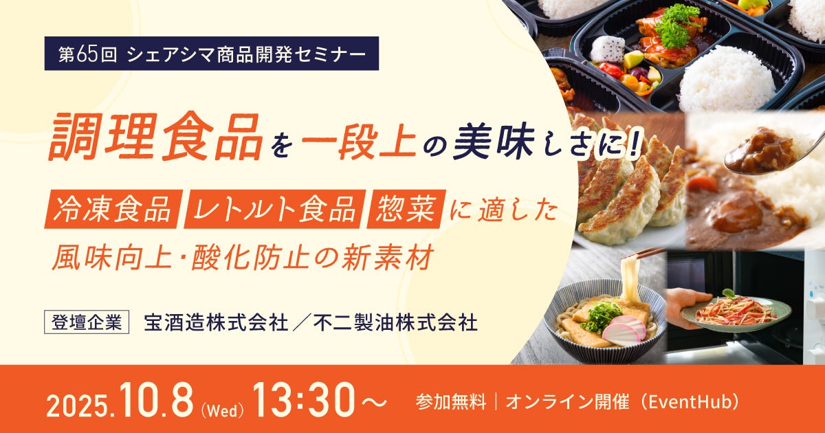 【第65回】調理食品を一段上の美味しさに! ~冷凍食品・レトルト食品・惣菜に適した風味向上・酸化防止の新素材~(10/8)