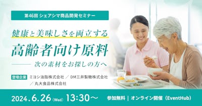 【第46回】健康と美味しさを両立する高齢者向け原料〜次の素材をお探しの方へ（6/26）