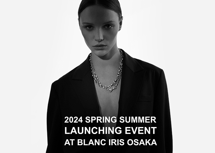 2024SS LAUNCHING EVENT AT BLANC IRIS OSAKA