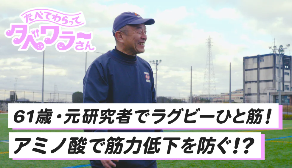 【御年61歳】
アミノ酸筋肉マスター・サミ
ラグビーひと筋！味の素社の元研究者
たべて、笑って。タベワラ～さん