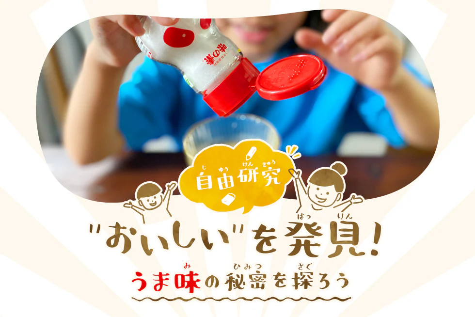 【自由研究】
“おいしい”を発見！
うま味の秘密を探ろう