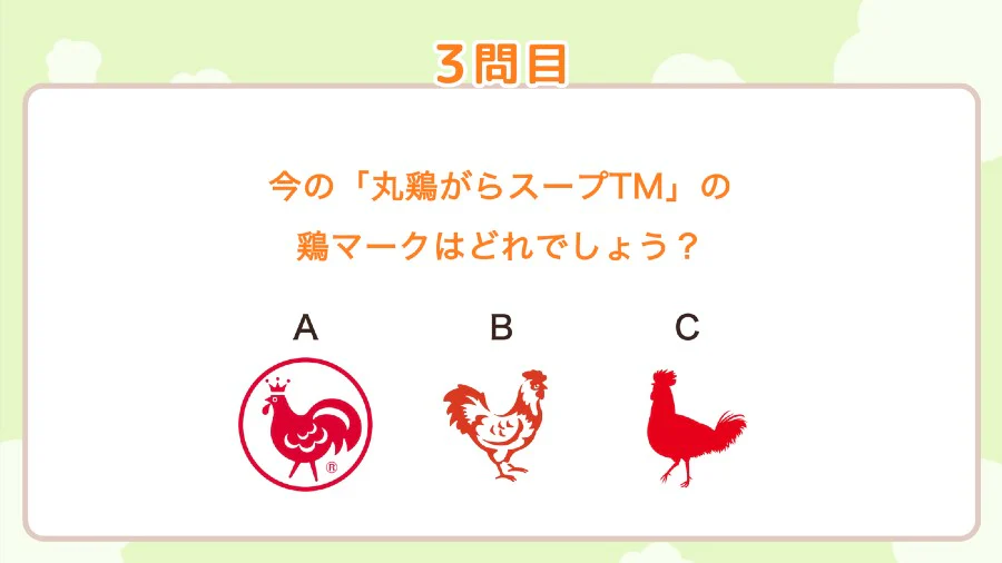 3問目 今の「丸鶏がらスープ™」の鶏マークはどれでしょう?