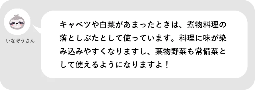 いなぞうさん。キャベツや白菜があまったときは、煮物料理の落としぶたとして使っています。料理に味が染み込みやすくなりますし、葉物野菜も常備菜として使えるようになりますよ!