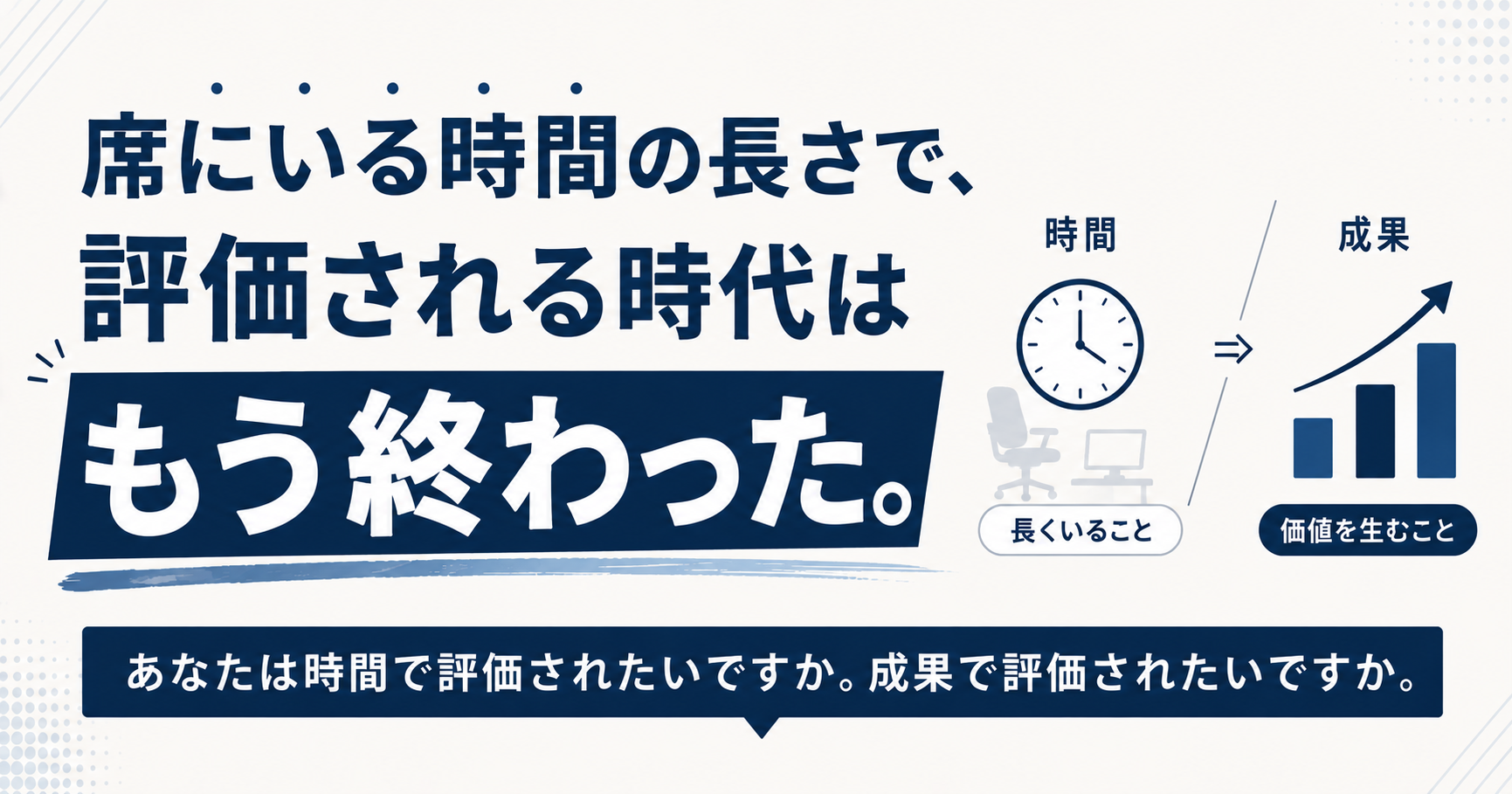 出社している時間の長さで評価される時代は、もう終わった。