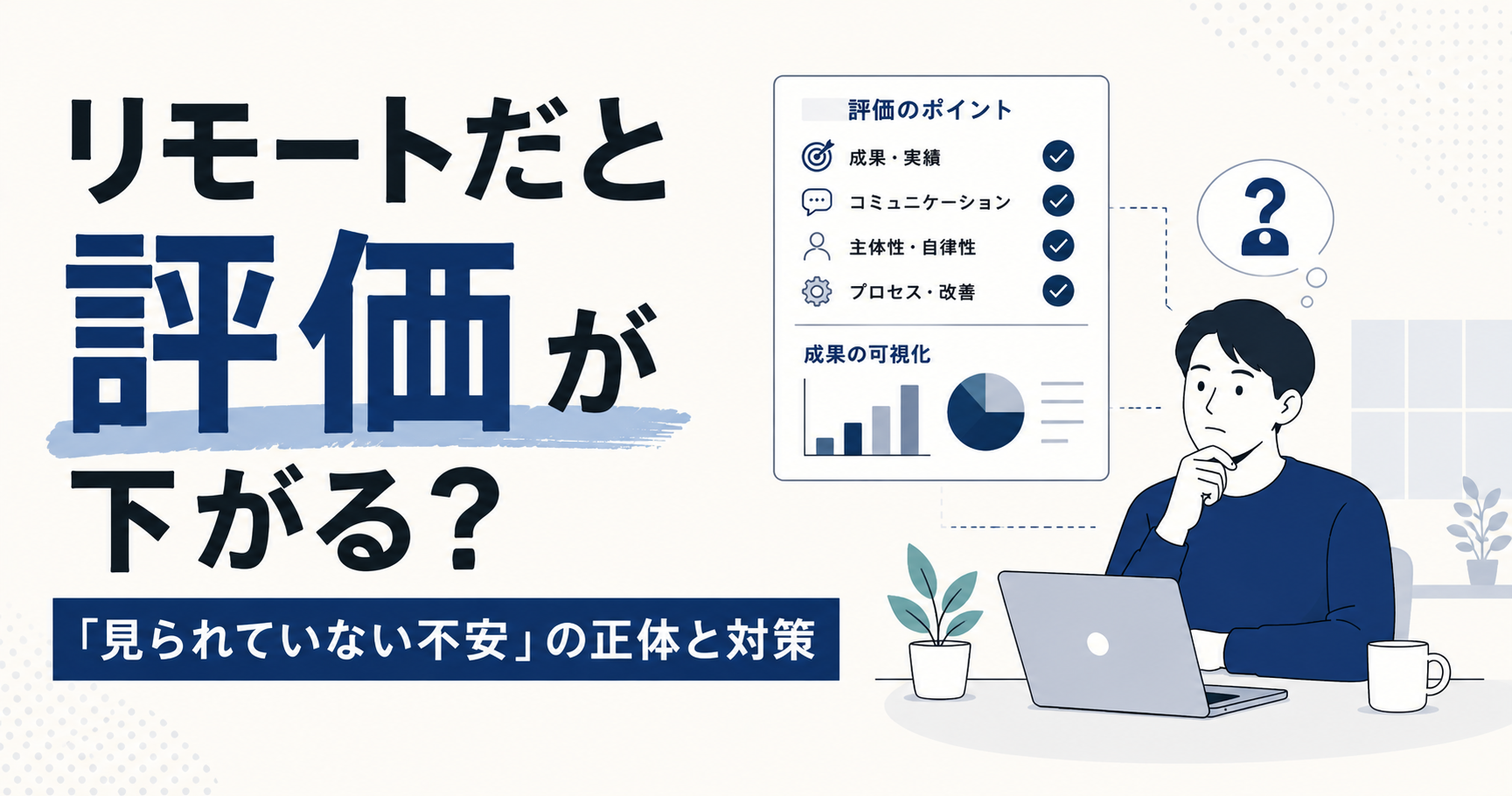 リモートワークだと評価が下がる?「見られていない不安」の正体と、対策・会社の選び方