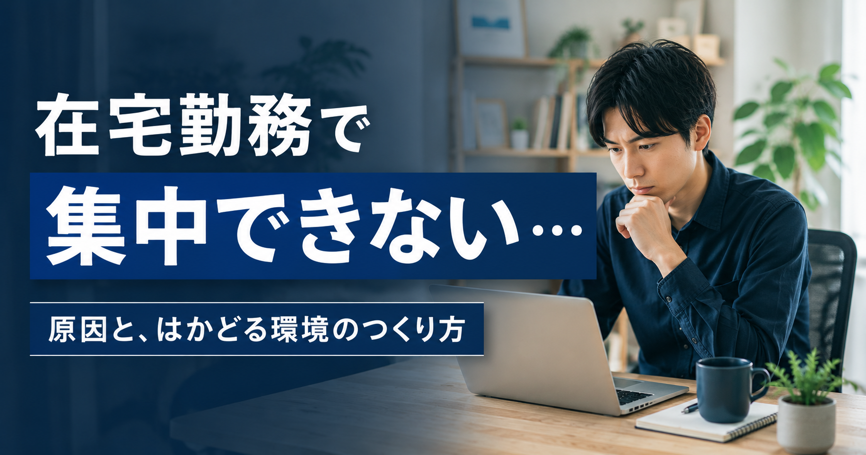在宅勤務で集中できない原因と対策──自宅でも仕事がはかどる環境のつくり方