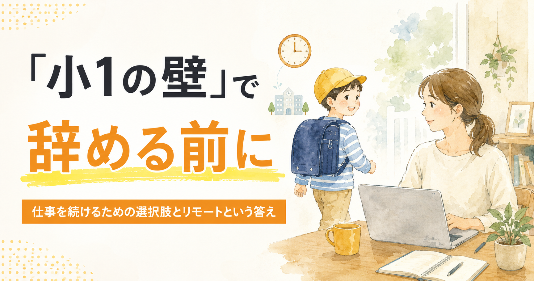 「小1の壁」で退職する前に──仕事を続けるための選択肢と、リモートという答え