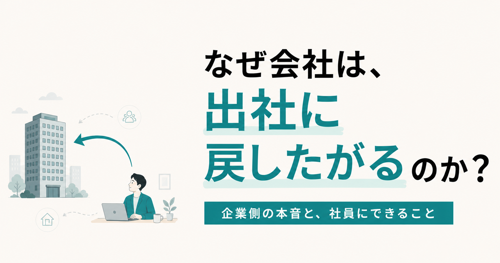 なぜ会社は出社に戻したがるのか?企業側の本音と、社員にできること