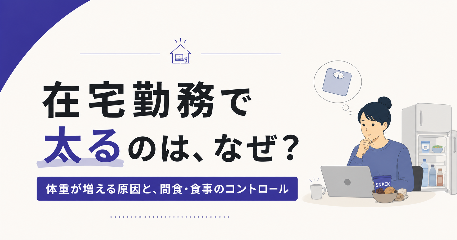 在宅勤務で太るのはなぜ？体重が増える原因と、間食・食事のコントロール