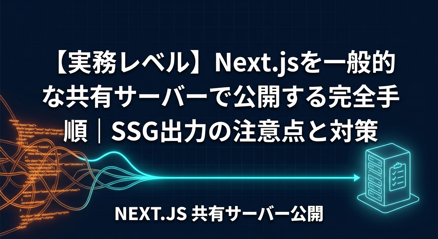【実務レベル】Next.jsを一般的な共有サーバーで公開する完全手順｜SSG出力の注意点と対策