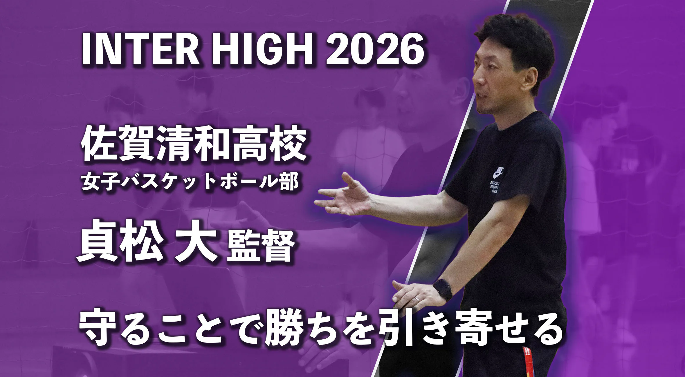【インターハイ特集】真正面から、全国へ　佐賀清和高校女子バスケ部を導く貞松大監督の哲学