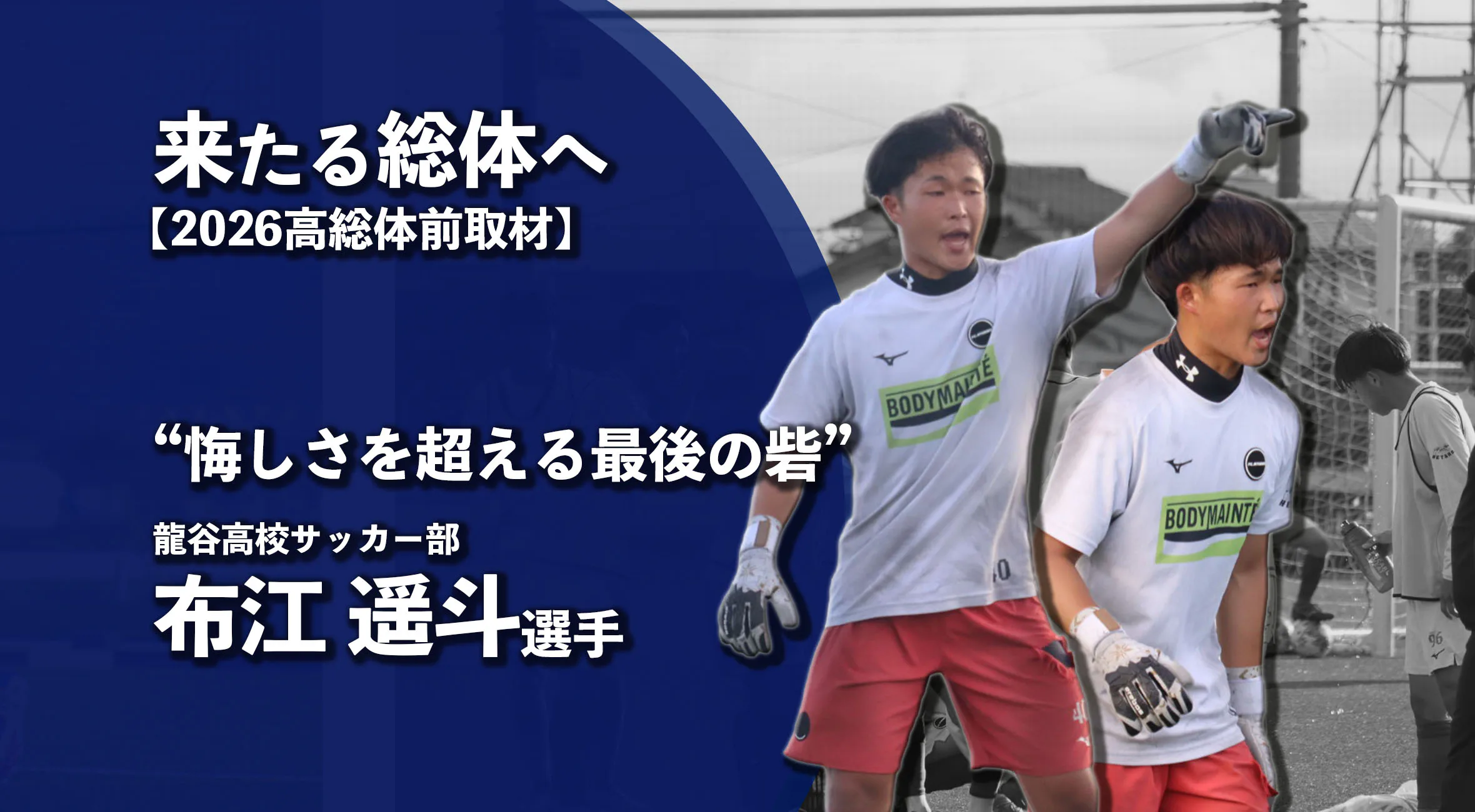 【高校総体2026 注目チーム特集】悔しさを超える最後の砦　 龍谷高校サッカー部・ゴールキーパー　布江遥斗選手