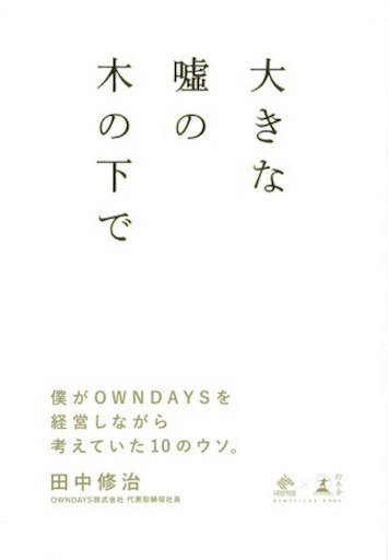 「大きな嘘の木の下で 僕がOWNDAYSを経営しながら考えていた10ウソ。」