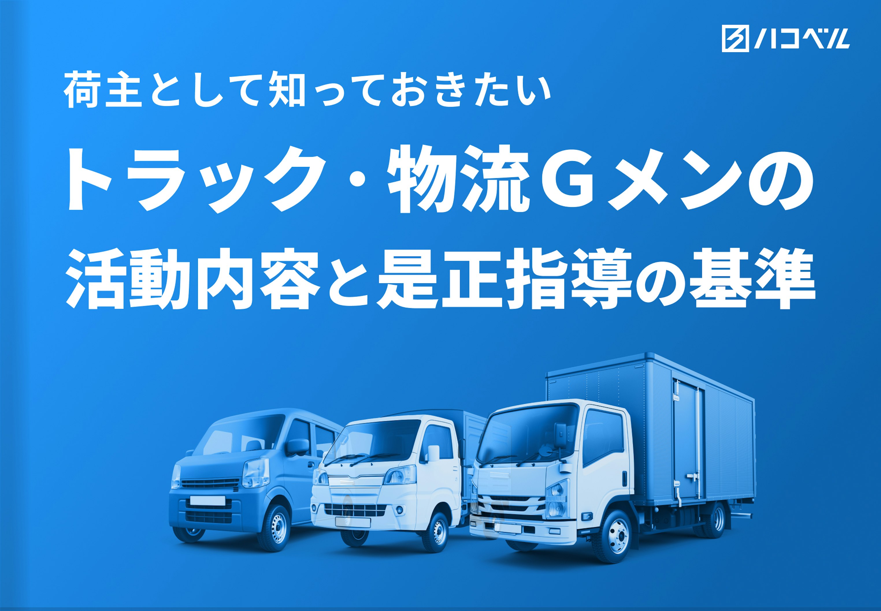 荷主として知っておきたい　トラック・物流Ｇメンの活動内容と是正指導の基準