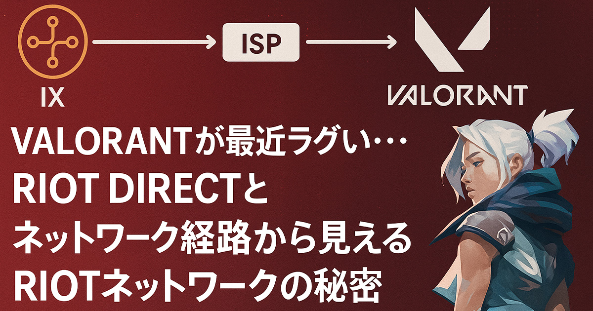 Valorantが最近ラグい。。。Riot Directとネットワーク経路から見えるRiotネットワークの秘密と解決方法