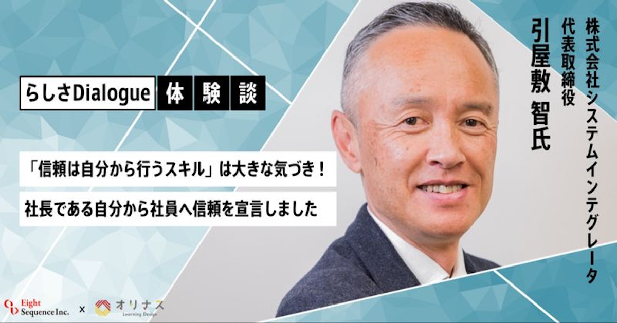 【らしさDialogue/体験インタビュー】「信頼は自分から行うスキル」は大きな気づき。社長である自分から社員へ信頼を宣言しました。