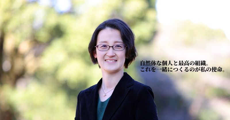 自然体な個人と最高の組織。これを一緒につくるのが私の使命。