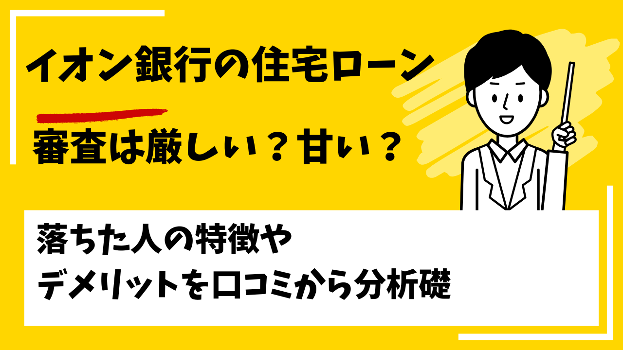 イオン銀行の住宅ローンの審査は厳しい？本審査や事前審査に落ちた人の特徴は？