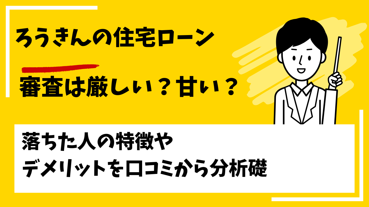 ろうきんの住宅ローンの審査は甘い？厳しい？本審査や事前審査に落ちた人の特徴は？