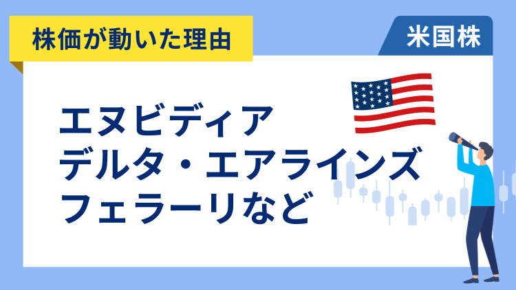 【株価が動いた理由】エヌビディア、フェラーリ、デルタ・エアラインズ、ペプシコ、コストコ、メルカドリブレ