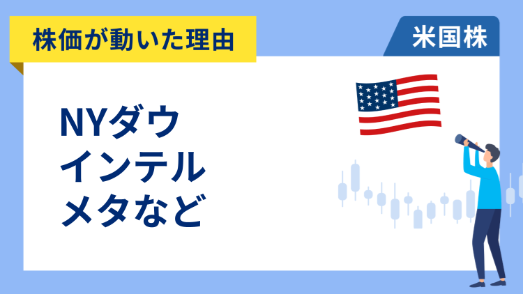 【株価が動いた理由】NYダウ、インテル、メタ、マイクロン・テクノロジー、アマゾン、ダウ、デルタ・エアラインズ、カーニバル、AT&T