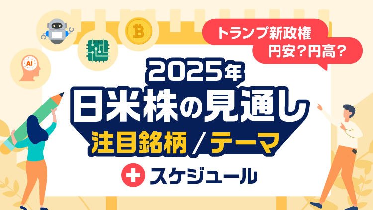 2025年の日米株の見通しと注目銘柄/テーマとスケジュール