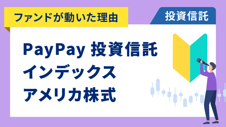 【ファンドが動いた理由】PayPay投資信託インデックス アメリカ株式