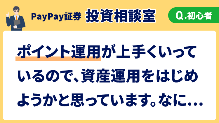 【投資相談室】ポイント運用が上手くいっているので、資産運用をはじめようかと思っています。なにか注意点はありますか？