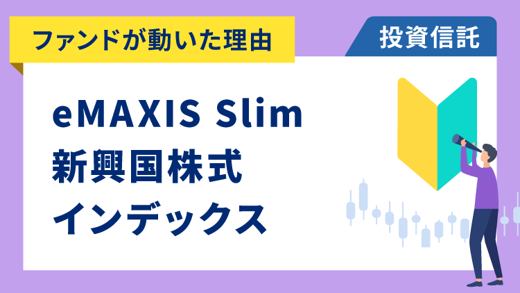 【ファンドが動いた理由】eMAXIS Slim 新興国株式インデックス