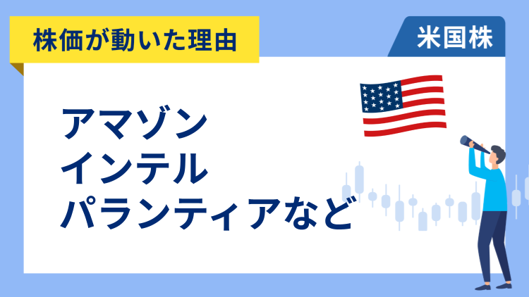 【株価が動いた理由】アマゾン、インテル、パランティア、マーベル・テクノロジー、ゼットスケーラー、GEベルノバ、テキサス・インスツルメンツ、ルルレモン