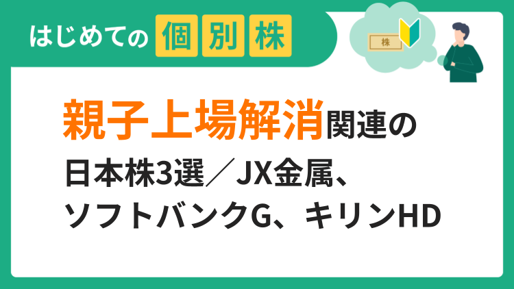 親子上場解消関連の日本株3選／JX金属、ソフトバンクG、キリンHD