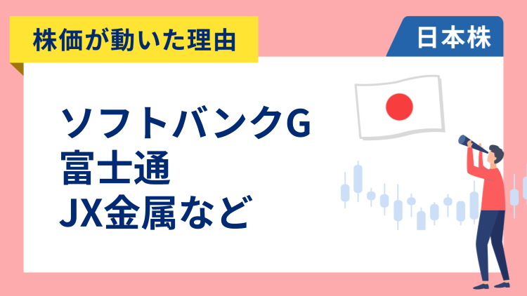 【株価が動いた理由】ソフトバンクグループ、富士通、JX金属、ディー・エヌ・エー、日本製鉄、マツダ、キオクシア（12/26）