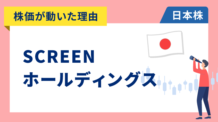 【株価が動いた理由】SCREENホールディングス