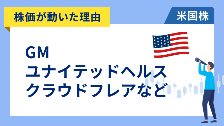 【株価が動いた理由】ユナイテッドヘルス、GM、クラウドフレア、マイクロン・テクノロジー、RTX、HCAヘルスケア、アメリカン・エアラインズ、ピンタレスト、UPS