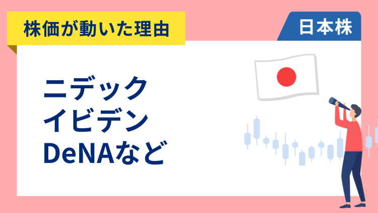 【株価が動いた理由】ニデック、イビデン、ディー・エヌ・エー、古河電工、キヤノン、キオクシア、日東電工、ANA（10/28）