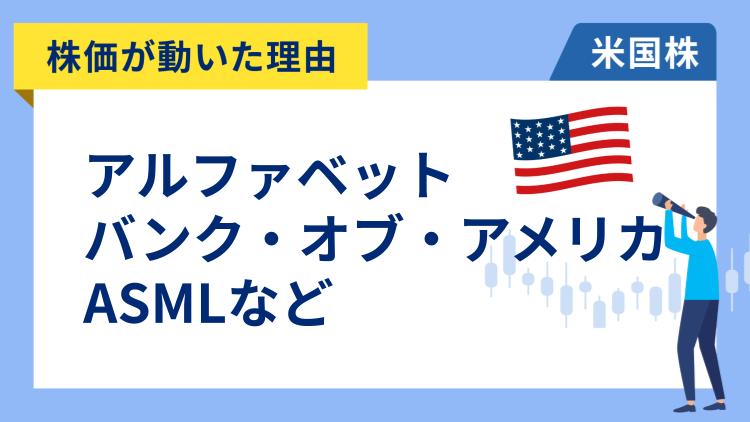 【株価が動いた理由】バンク・オブ・アメリカ、アルファベット、ASML、ファースト・ソーラー、モルガン・スタンレー、ニューモント、プログレッシブ