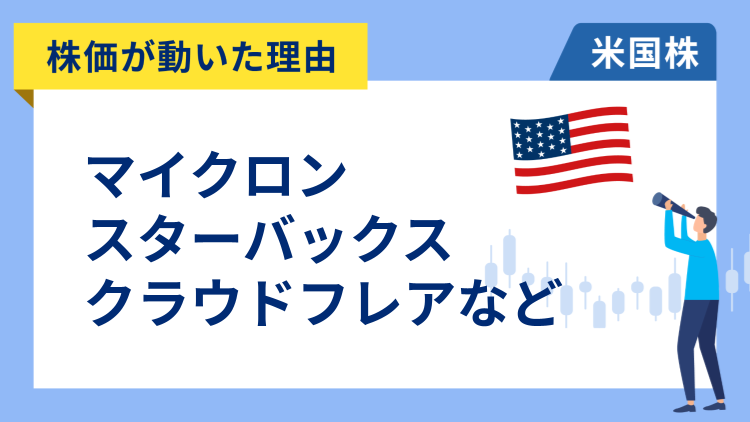 【株価が動いた理由】マイクロン・テクノロジー、スターバックス、クラウドフレア、ファストリー、アッヴィ、トレード・デスク、ニューモント