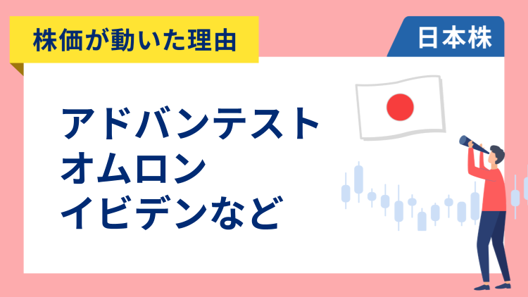 【株価が動いた理由】アドバンテスト、オムロン、イビデン、三井物産、フジクラ、三井E&S、クボタなど