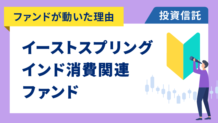 【ファンドが動いた理由】イーストスプリング・インド消費関連ファンド