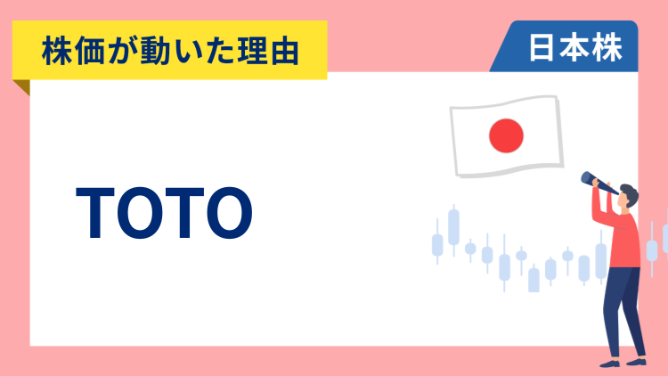 【株価が動いた理由】TOTO　+8.38％〜米国の売上高を4割引き上げるとの報道で急騰