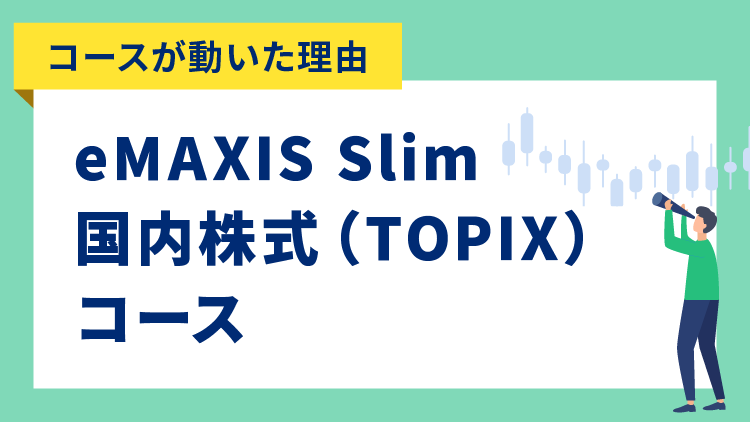 【コースが動いた理由】eMAXIS Slim 国内株式（TOPIX）コース