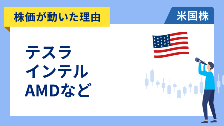 【株価が動いた理由】テスラ、インテル、AMD、GM、スポティファイ、シェブロン、RTX