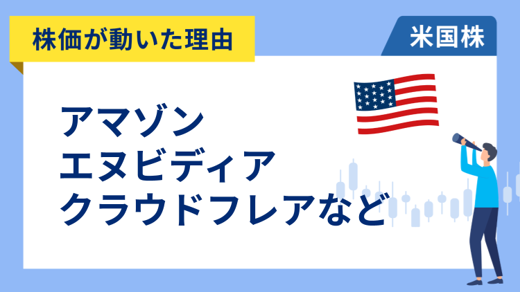 【株価が動いた理由】アマゾン、エヌビディア、クラウドフレア、ホーム・デポ、ネットフリックス、メルク、ハネウェル、メドトロニック
