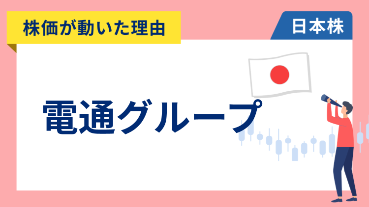 【株価が動いた理由】電通グループ　+5.94％～不振の海外事業の売却検討との報道で経営立て直しが期待され急騰