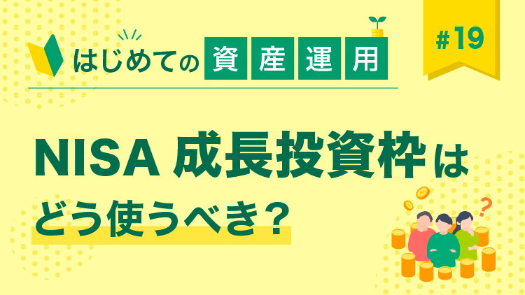 第19回 NISA成長投資枠はどう使うべき？