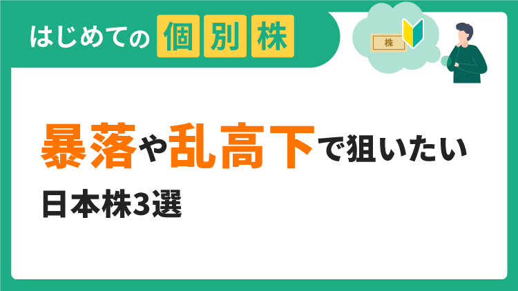 暴落や乱高下で狙いたい日本株3選【はじめての個別株】