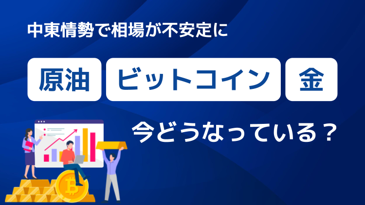 中東情勢で相場が不安定に。原油・ビットコイン・金は今どうなっている？