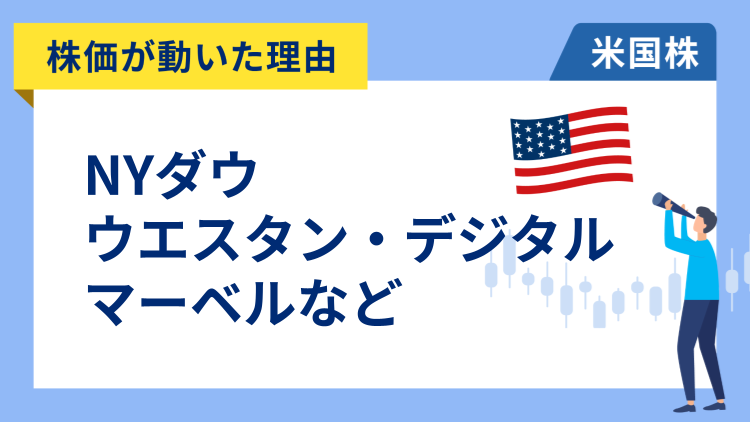 【株価が動いた理由】NYダウ、マーベル・テクノロジー、ウエスタン・デジタル、フリーポート・マクモラン、コインベース、インテル、コンステレーション・エナジー、アンフェノール、スナップ